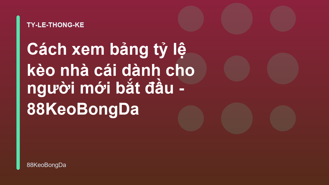 Cách xem bảng tỷ lệ kèo nhà cái dành cho người mới bắt đầu - 88KeoBongDa